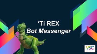 ‘Ti REX
Bot Messenger
 