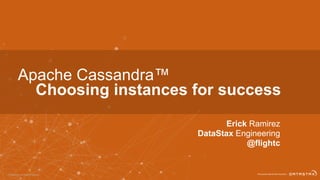 © DataStax, All Rights Reserved.
Apache Cassandra™
Choosing instances for success
1
Erick Ramirez
DataStax Engineering
@flightc
 