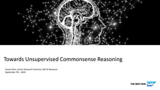 Tassilo Klein, Senior Research Scientist, SAP AI Research
September 7th , 2020
Towards Unsupervised Commonsense Reasoning
 