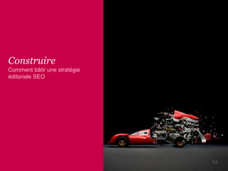 Construire
Comment bâtir une stratégie
éditoriale SEO
14
 