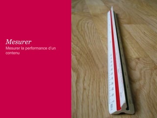 Mesurer
Mesurer la performance d’un
contenu
18
 