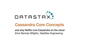Cassandra Core Concepts
and why Netflix runs Cassandra on the cloud
Erick Ramirez @flightc, DataStax Engineering
 
