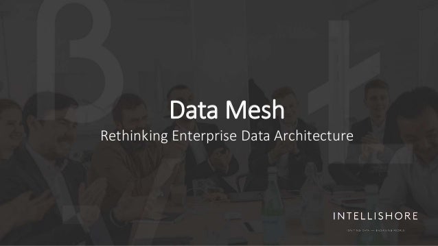 Data Mesh
Rethinking Enterprise Data Architecture
 