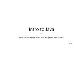 Intro to Java
Inder
Please dial into the conf bridge using the “phone” icon. Thanks ☺
Feb 2015
 
