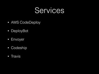 Services
• AWS CodeDeploy
• DeployBot
• Envoyer
• Codeship
• Travis
 