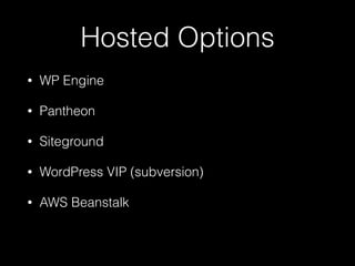 Hosted Options
• WP Engine
• Pantheon
• Siteground
• WordPress VIP (subversion)
• AWS Beanstalk
 