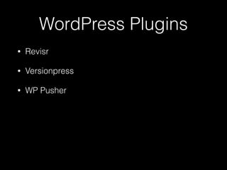 WordPress Plugins
• Revisr
• Versionpress
• WP Pusher
 