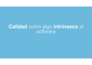Calidad como algo intrínseco al
software
 