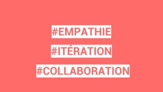 #EMPATHIE
#ITÉRATION
#COLLABORATION
 