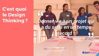 “
C’est quoi
le Design
Thinking ? Donner vie à un projet qui
a du sens en un temps
record !
“
 