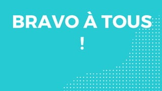 BRAVO À TOUS
!
 