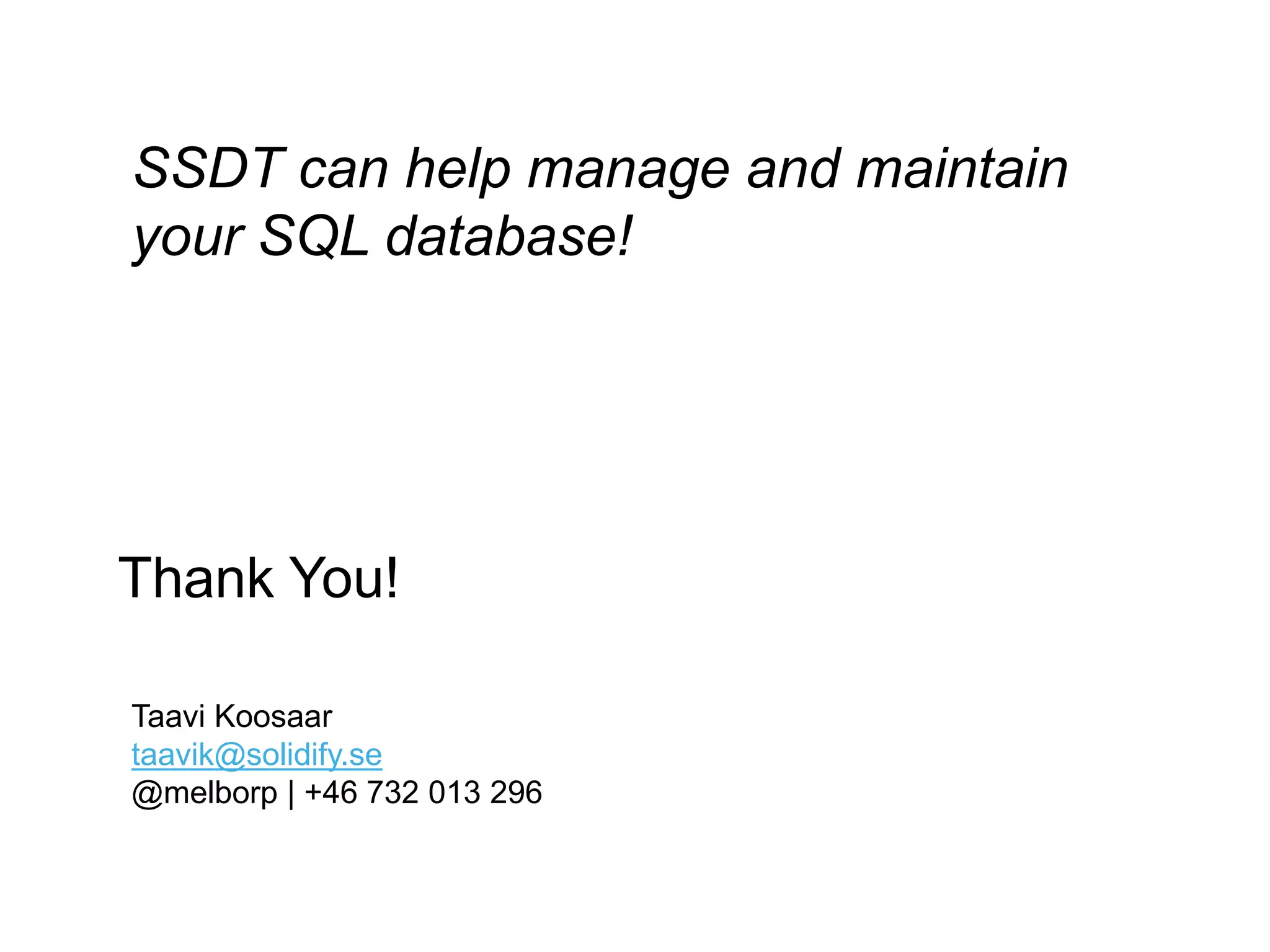 Thank You! Taavi Koosaar taavik@solidify.se @melborp | +46 732 013 296 SSDT can help manage and maintain your SQL database! 