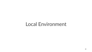 Local Environment
21
 