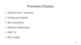 Provision/Deploy
• Mul% Servers / Instances
• Con%nuous Deploy
• Zero down%me
• Database Replica%on
• PHP 7.2
• SSL & hFp2
30
 
