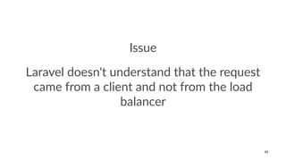 Issue
Laravel doesn't understand that the request
came from a client and not from the load
balancer
41
 