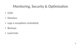 Monitoring, Security & Op2miza2on
• CDN
• Monitors
• Logs e excep3ons centralized
• Backups
• Load tests
59
 