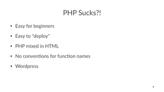 PHP Sucks?!
• Easy for beginners
• Easy to "deploy"
• PHP mixed in HTML
• No conven>ons for func>on names
• Wordpress
8
 