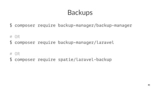 Backups
$ composer require backup-manager/backup-manager
# OR
$ composer require backup-manager/laravel
# OR
$ composer require spatie/laravel-backup
81
 