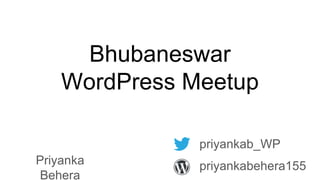 Bhubaneswar
WordPress Meetup
Priyanka
Behera
priyankab_WP
priyankabehera155
 
