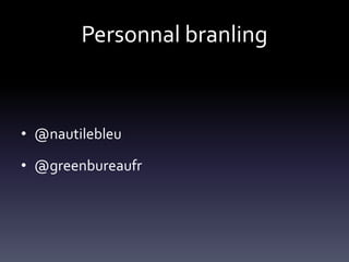 Personnal branling


• @nautilebleu

• @greenbureaufr
 