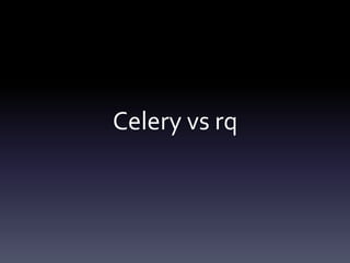 Celery vs rq
 