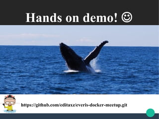 Hands on demo! 
https://github.com/editaxz/everis-docker-meetup.git
 