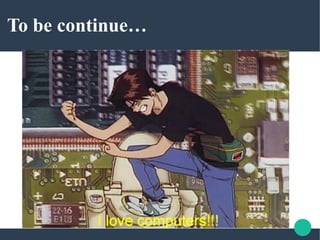 To be continue…
 