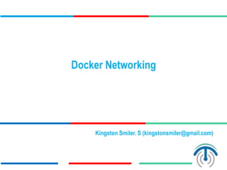 Docker Networking
Kingston Smiler. S (kingstonsmiler@gmail.com)
 