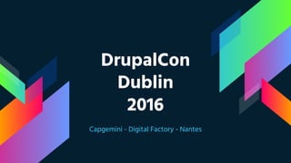 DrupalCon
Dublin
2016
Capgemini - Digital Factory - Nantes
 