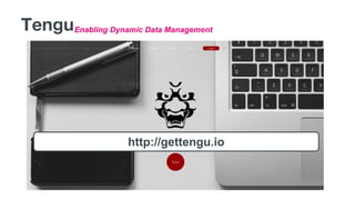 Enabling Dynamic Data ManagementTengu
http://gettengu.io
 