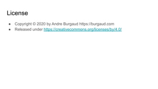 License
● Copyright © 2020 by Andre Burgaud https://burgaud.com
● Released under https://creativecommons.org/licenses/by/4.0/
 