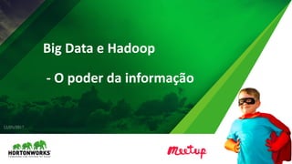 Big	Data	e	Hadoop
- O	poder da	informação
12/05/2017
 