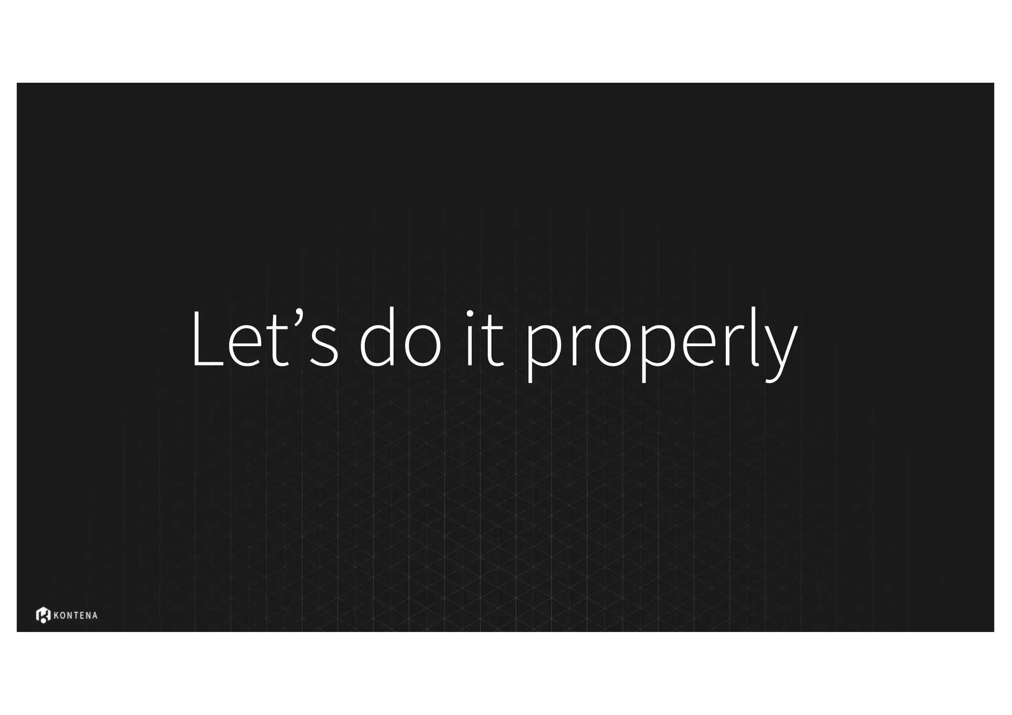 Let’s do it properly
 