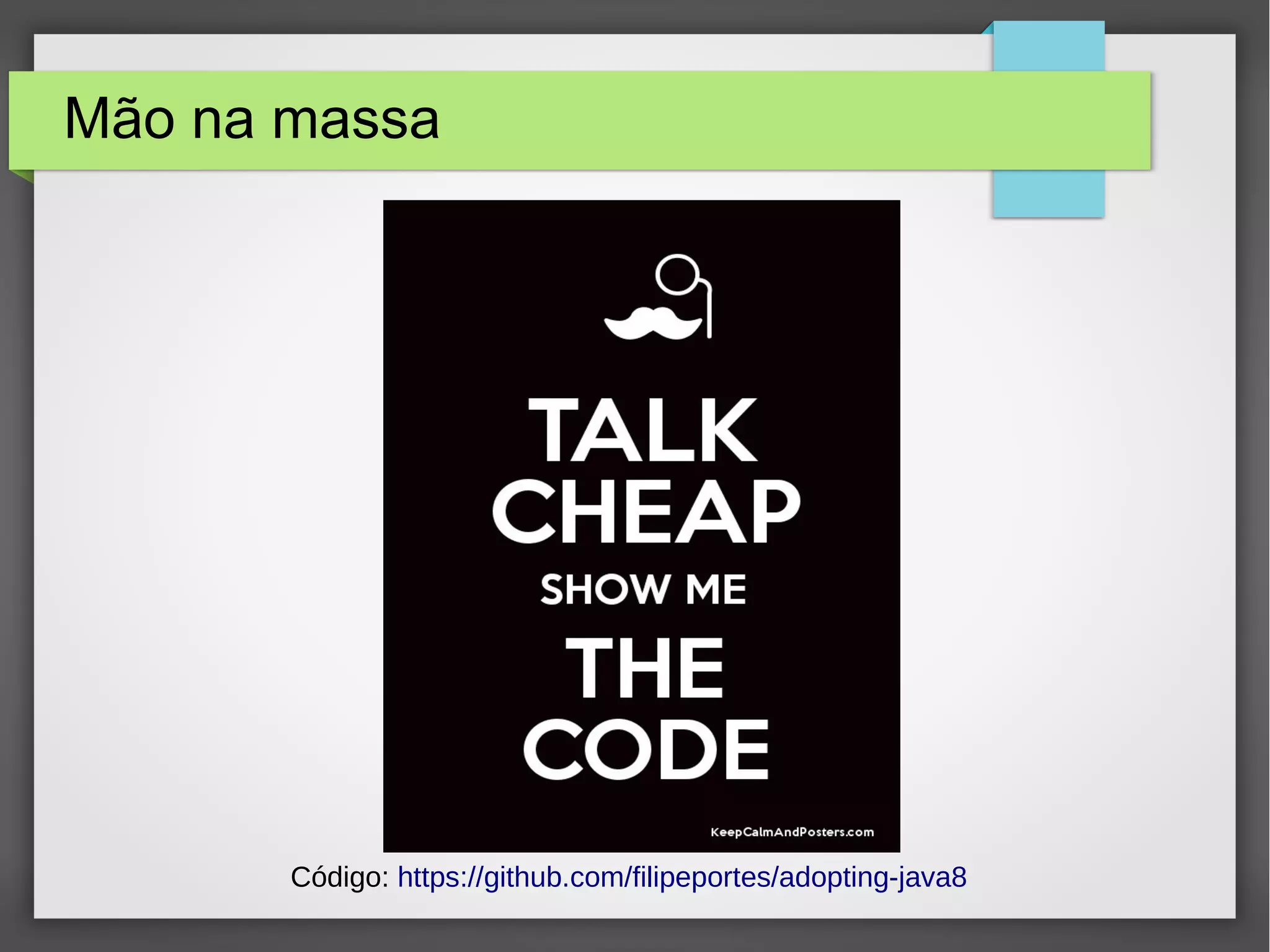 Mão na massa
Código: https://github.com/filipeportes/adopting-java8
 