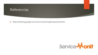 Referencias
 https://landing.google.com/sre/sre-book/chapters/postmortem/
 