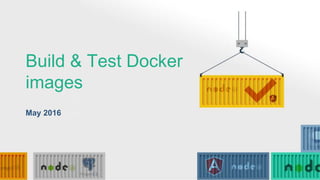 Build & Test Docker
images
May 2016
 