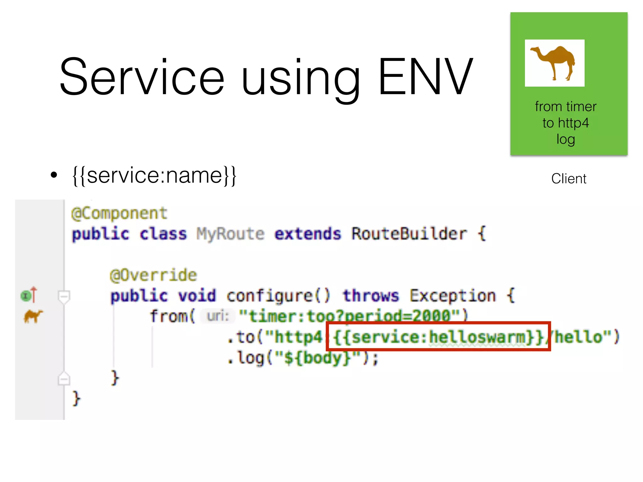 Service using ENV • {{service:name}} Client from timer to http4 log 