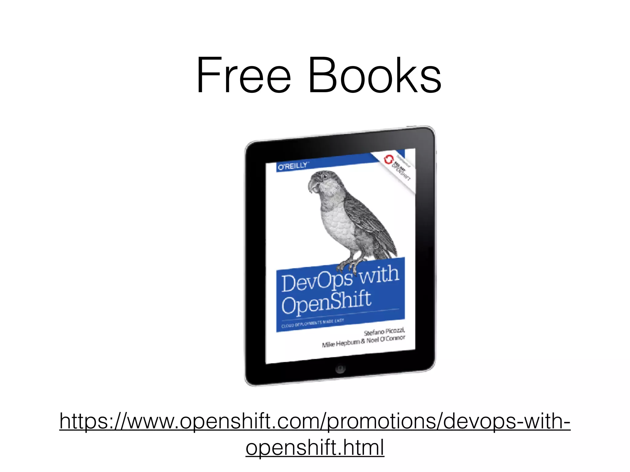 Free Books https://www.openshift.com/promotions/devops-with- openshift.html 
