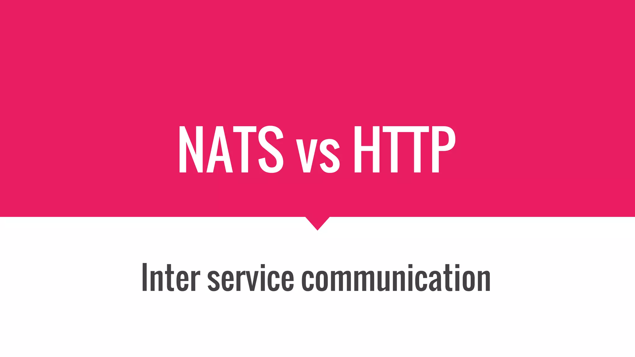 NATS vs HTTP
Inter service communication