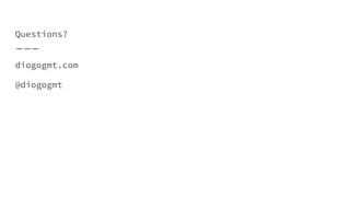 Questions?
diogogmt.com
@diogogmt