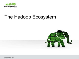 The Hadoop Ecosystem




© Hortonworks Inc. 2012
 