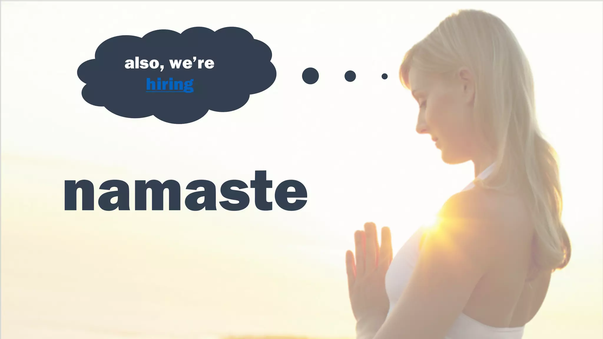 namaste
but what does
it all mean?
also, we’re
hiring
 