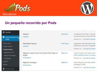 #wpvalencia
Un pequeño recorrido por Pods
 