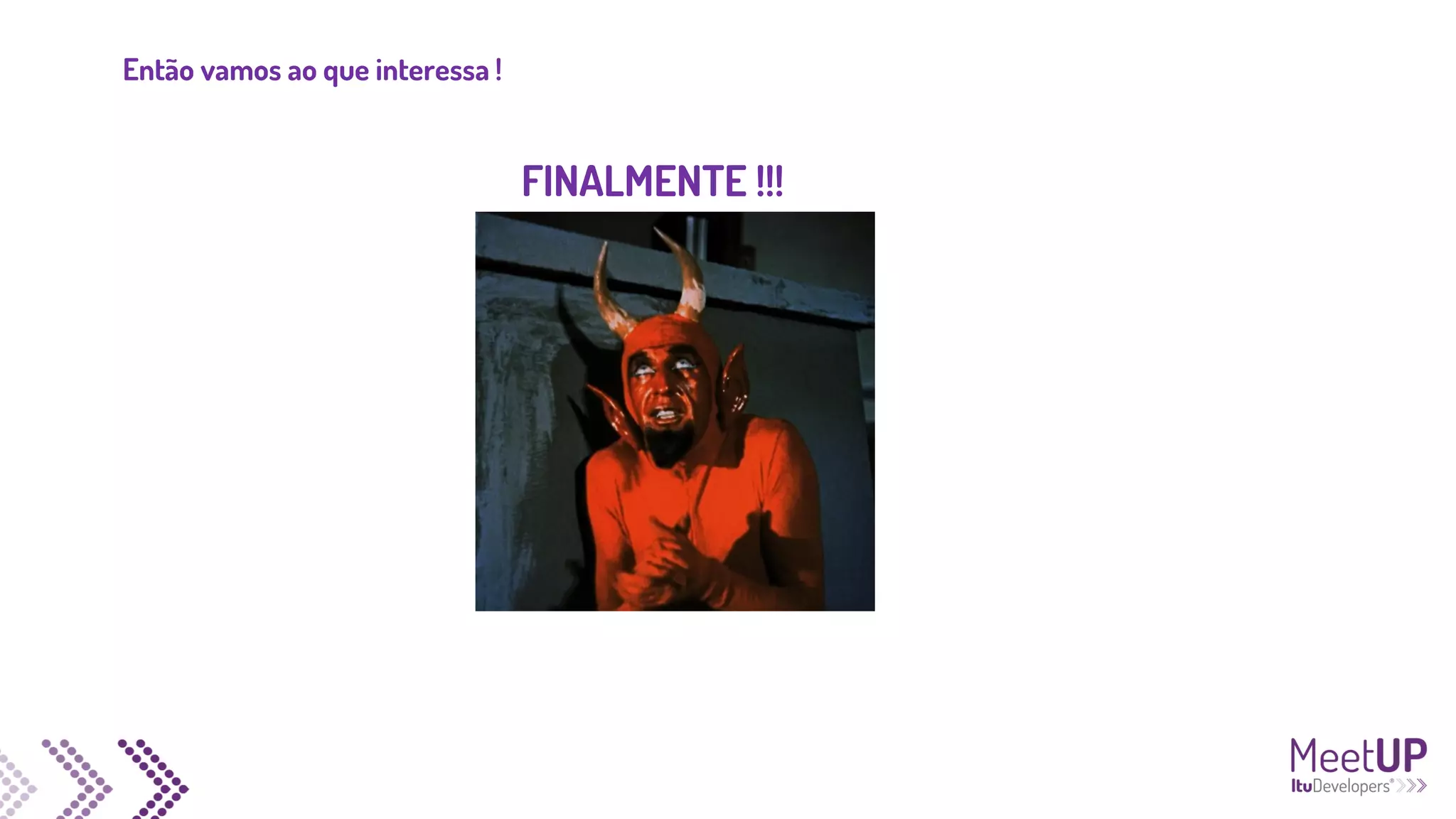 Então vamos ao que interessa !
FINALMENTE !!!
 