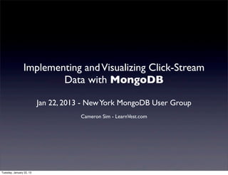 Implementing and Visualizing Click-Stream
                         Data with MongoDB

                       Jan 22, 2013 - New York MongoDB User Group
                                   Cameron Sim - LearnVest.com




Monday, April 15, 13
 