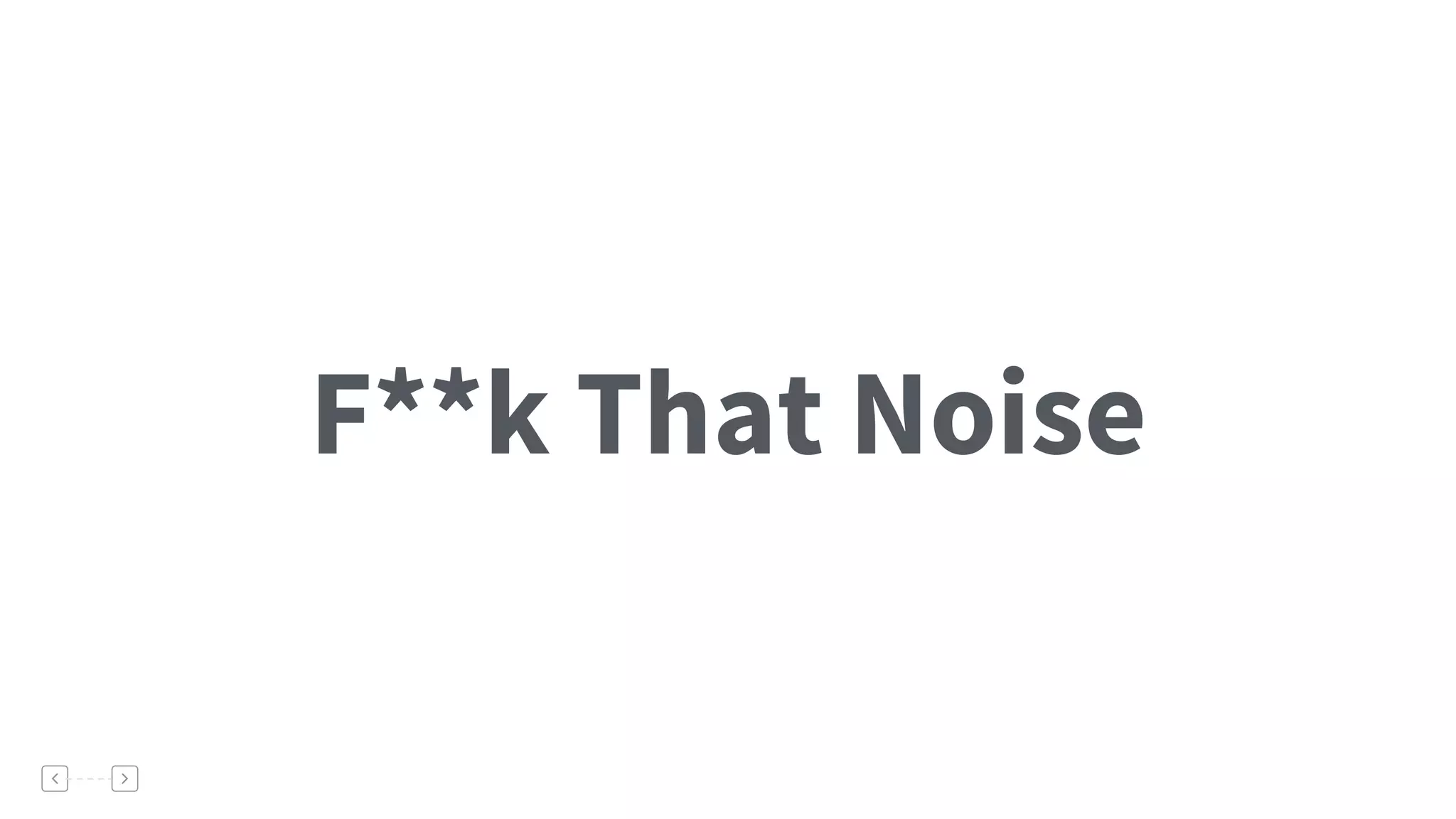 F**k That Noise
What Annoys Me
 