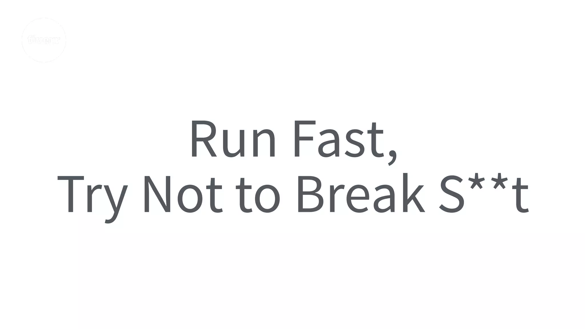 Run Fast,
Try Not to Break S**t
 