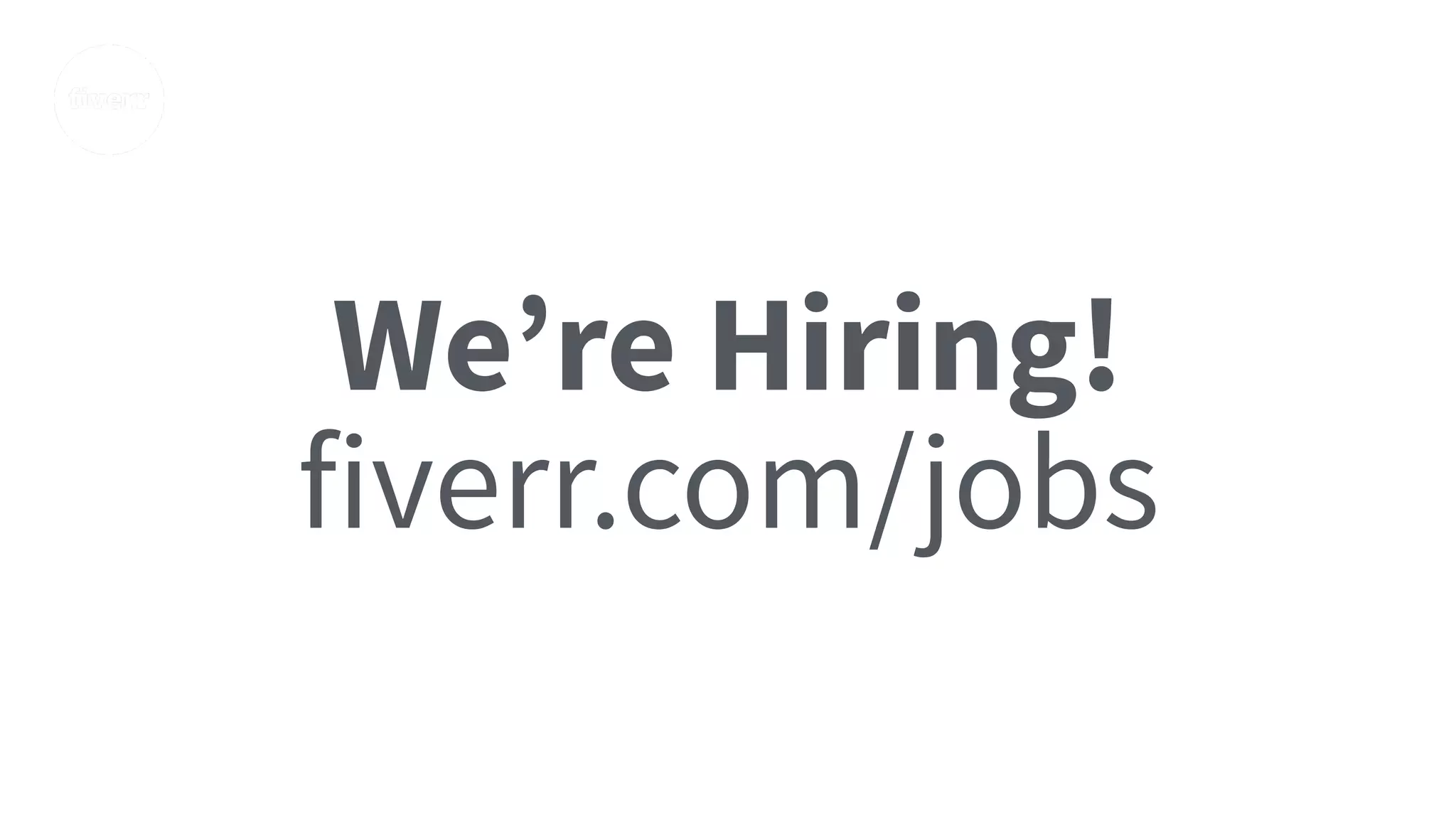 We’re Hiring!
fiverr.com/jobs
 