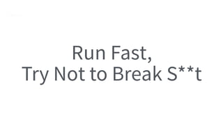 Run Fast, Try Not to Break S**t