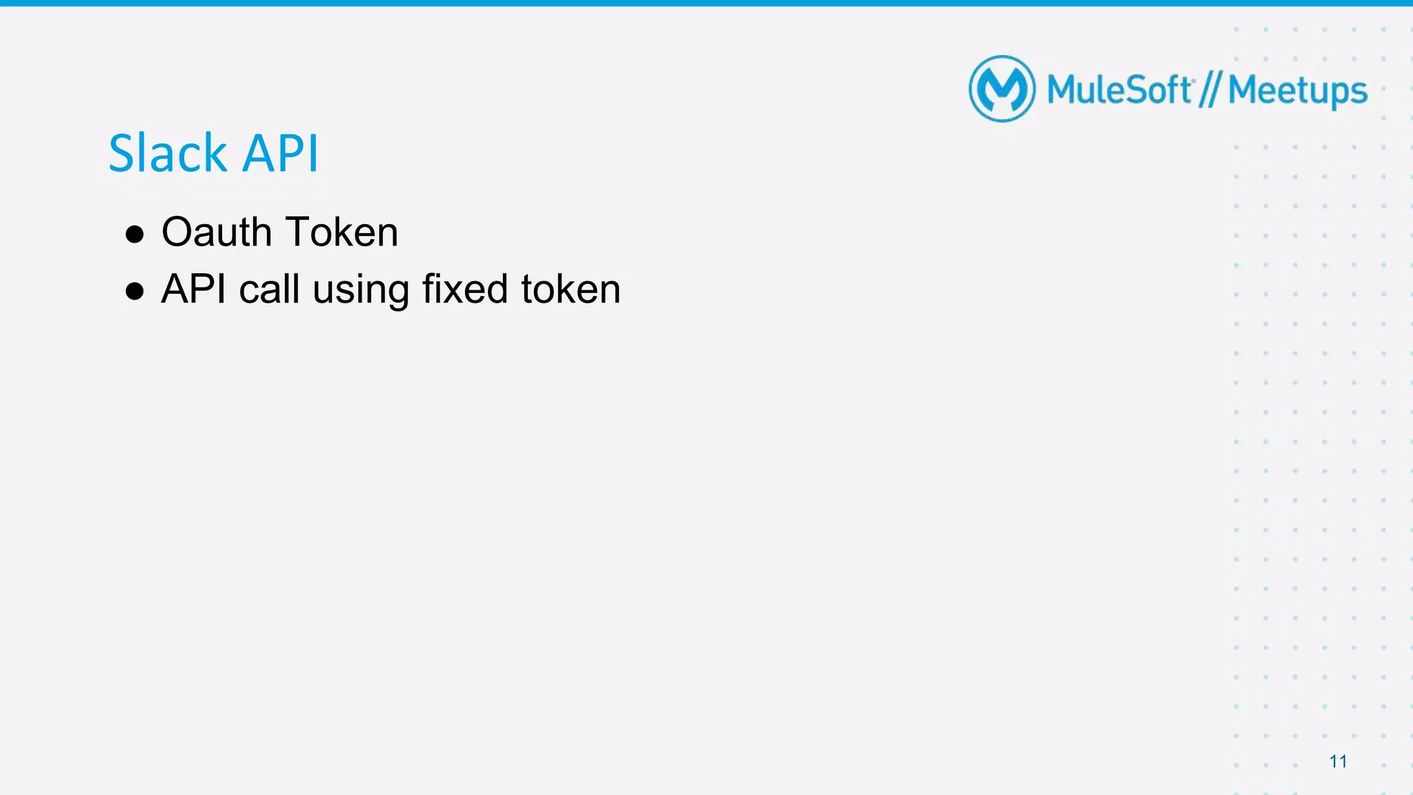 11
Slack API
● Oauth Token
● API call using fixed token
 